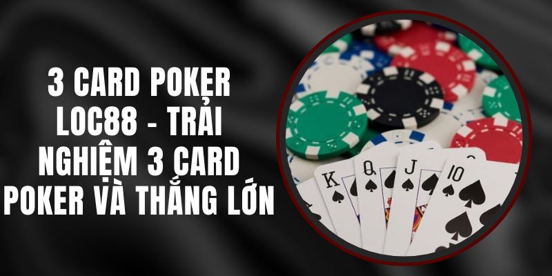 3 Card Poker Loc88 - Trải Nghiệm 3 Card Poker Và Thắng Lớn