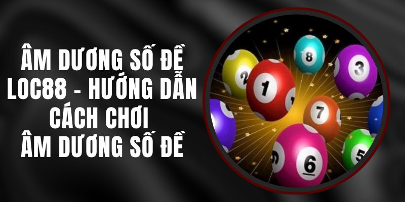 Âm Dương Số Đề Loc88 - Hướng Dẫn Cách Chơi Âm Dương Số Đề 9 Âm Dương Số Đề Loc88 - Hướng Dẫn Cách Chơi Âm Dương Số Đề