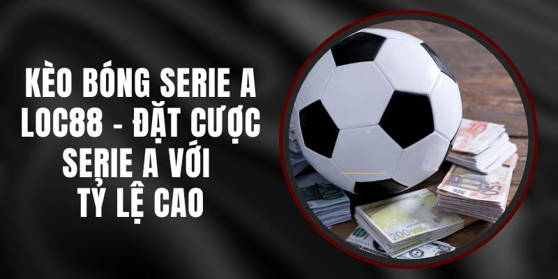 Kèo Bóng Serie A Loc88 - Đặt Cược Serie A Với Tỷ Lệ Cao