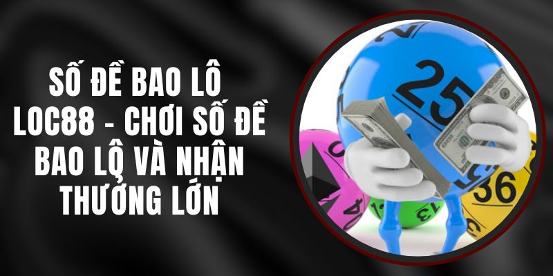 Số Đề Bao Lô Loc88 - Chơi Số Đề Bao Lô Và Nhận Thưởng Lớn 8 Số Đề Bao Lô Loc88 - Chơi Số Đề Bao Lô Và Nhận Thưởng Lớn