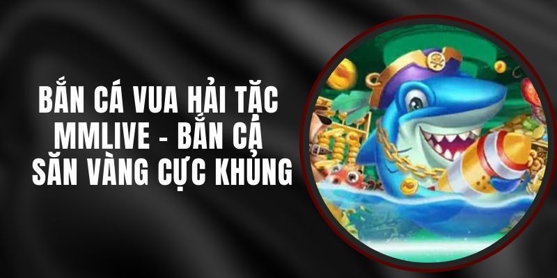 Bắn Cá Vua Hải Tặc MMLIVE - Bắn Cá, Săn Vàng Cực Khủng 5 Bắn Cá Vua Hải Tặc MMLIVE - Bắn Cá, Săn Vàng Cực Khủng