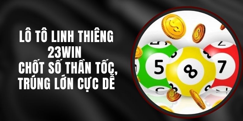 Lô Tô Linh Thiêng 23win - Chốt Số Thần Tốc, Trúng Lớn Cực Dễ 3 Lô Tô Linh Thiêng 23win - Chốt Số Thần Tốc, Trúng Lớn Cực Dễ