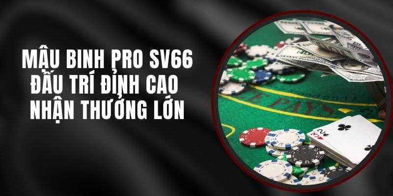 Mậu Binh Pro SV66 - Đấu Trí Đỉnh Cao Nhận Thưởng Lớn