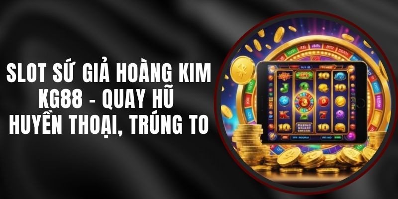 Slot Sứ Giả Hoàng Kim KG88 - Quay Hũ Huyền Thoại, Trúng To