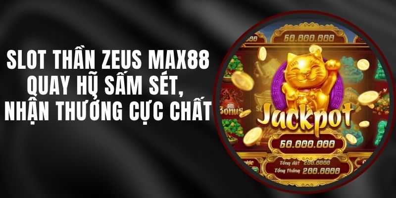 Slot Thần Zeus Max88 - Quay Hũ Sấm Sét, Nhận Thưởng Cực Chất