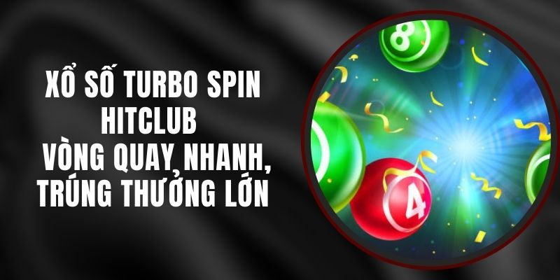 Xổ Số Turbo Spin Hitclub - Vòng Quay Nhanh, Trúng Thưởng Lớn 1 Xổ Số Turbo Spin Hitclub - Vòng Quay Nhanh, Trúng Thưởng Lớn